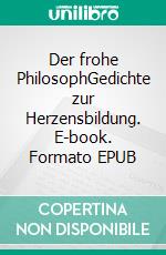 Der frohe PhilosophGedichte zur Herzensbildung. E-book. Formato EPUB ebook di Johann Convent