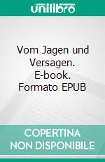 Vom Jagen und Versagen. E-book. Formato EPUB ebook di Knut Koopmann