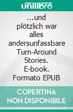 ...und plötzlich war alles andersunfassbare Turn-Around Stories. E-book. Formato EPUB ebook