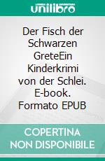 Der Fisch der Schwarzen GreteEin Kinderkrimi von der Schlei. E-book. Formato EPUB ebook