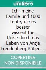 Ich, meine Familie und 1000 Leute, die es besser wissenEIne Reise durch das Leben von Antje Freudenberg-Bätjer. E-book. Formato EPUB ebook