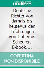 Deutsche Richter von damals bis heuteAus den Erfahrungen von Hubertus Scheurer. E-book. Formato EPUB ebook di Hubertus Scheurer