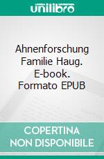 Ahnenforschung  Familie Haug. E-book. Formato EPUB ebook di Otto Hermann Haug