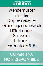 Wendemuster mit der Doppelnadel – Grundlagentunesisch Häkeln oder Sträkeln. E-book. Formato EPUB ebook