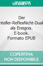 Der Zinnteller-ReflexNicht-Dualität als Ereignis. E-book. Formato EPUB