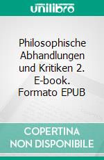 Philosophische Abhandlungen und Kritiken 2. E-book. Formato EPUB ebook