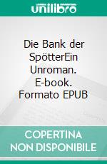 Die Bank der SpötterEin Unroman. E-book. Formato EPUB ebook