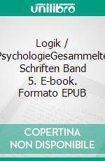 Logik / PsychologieGesammelte Schriften  Band 5. E-book. Formato EPUB ebook