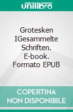 Grotesken IGesammelte Schriften. E-book. Formato EPUB ebook