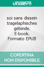 soi sans dissein tragelaphisches gebinde. E-book. Formato EPUB ebook di Hartmut Geerken