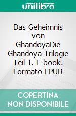 Das Geheimnis von GhandoyaDie Ghandoya-Trilogie Teil 1. E-book. Formato EPUB ebook