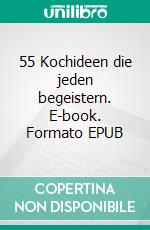 55 Kochideen  die jeden begeistern. E-book. Formato EPUB