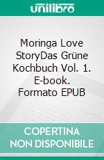 Moringa Love StoryDas Grüne Kochbuch Vol. 1. E-book. Formato EPUB ebook