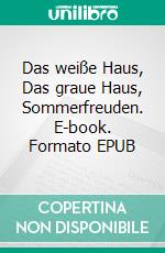 Das weiße Haus, Das graue Haus, Sommerfreuden. E-book. Formato EPUB