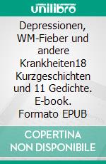 Depressionen, WM-Fieber und andere Krankheiten18 Kurzgeschichten und 11 Gedichte. E-book. Formato EPUB ebook di Jörg Maaß