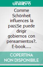 Comme Schönheit influences la paz¿Se puede dirigir gobiernos con pensamientos?. E-book. Formato EPUB ebook