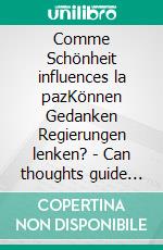 Comme Schönheit influences la pazKönnen Gedanken Regierungen lenken? - Can thoughts guide governments?. E-book. Formato EPUB ebook