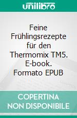 Feine Frühlingsrezepte für den Thermomix TM5. E-book. Formato EPUB ebook di Vera Sundheimer