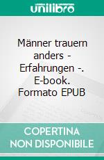 Männer trauern anders - Erfahrungen -. E-book. Formato EPUB ebook di Martin Kreuels