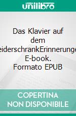 Das Klavier auf dem KleiderschrankErinnerungen. E-book. Formato EPUB ebook