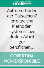 Auf dem Boden der Tatsachen7 erfolgreiche Methoden systemischer Boden-Arbeit zur beruflichen Orientierung. E-book. Formato EPUB ebook