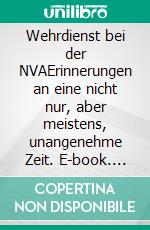 Wehrdienst bei der NVAErinnerungen an eine nicht nur, aber meistens, unangenehme Zeit. E-book. Formato EPUB