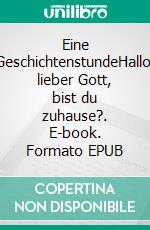 Eine GeschichtenstundeHallo, lieber Gott, bist du zuhause?. E-book. Formato EPUB ebook