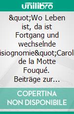 &quot;Wo Leben ist, da ist Fortgang und wechselnde Phisiognomie&quot;Caroline de la Motte Fouqué. Beiträge zur Forschung und Bibliographie. E-book. Formato EPUB ebook