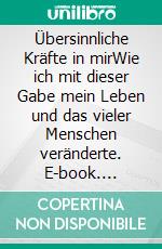 Übersinnliche Kräfte in mirWie ich mit dieser Gabe mein Leben und das vieler Menschen veränderte. E-book. Formato EPUB ebook di Rosemarie Klotzbach