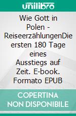 Wie Gott in Polen - ReiseerzählungenDie ersten 180 Tage eines Ausstiegs auf Zeit. E-book. Formato EPUB ebook