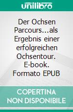 Der Ochsen Parcours...als Ergebnis einer erfolgreichen Ochsentour. E-book. Formato EPUB ebook