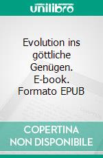 Evolution ins göttliche Genügen. E-book. Formato EPUB ebook di Ludwig Weibel