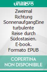 Zweimal Richtung SonnenaufgangEine turbulente Reise durch Südostasien. E-book. Formato EPUB ebook