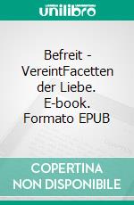 Befreit - VereintFacetten der Liebe. E-book. Formato EPUB ebook di Sofia Velin