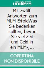 Mit zwölf Antworten zum MLM-ErfolgWas Sie bedenken sollten, bevor Sie viel Zeit und Geld in ein MLM-, Networkmarketing- oder Empfehlungsmarketing-System investieren.. E-book. Formato EPUB ebook di Anne Schlosser