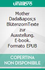 Mother Dada&apos;s BlütenzornTexte zur Ausstellung. E-book. Formato EPUB ebook