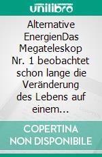 Alternative EnergienDas Megateleskop Nr. 1 beobachtet schon lange die Veränderung des Lebens auf einem Planeten, der nur fossile Energien für alle Antriebe und Heizungen verwendet. E-book. Formato EPUB ebook