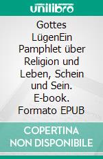 Gottes LügenEin Pamphlet über Religion und Leben, Schein und Sein. E-book. Formato EPUB ebook di Albert Mambourg