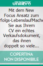 Mit dem New Focus Ansatz zum Erfolgs-LebenslaufMachen Sie aus Ihrem CV ein echtes Verkaufsdokument, das ihnen doppelt so viele Interview-Termine einbringt.. E-book. Formato EPUB