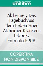 Alzheimer, Das TagebuchAus dem Leben einer Alzheimer-Kranken. E-book. Formato EPUB ebook di Hans Glanzmann