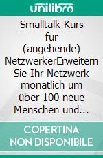 Smalltalk-Kurs für (angehende) NetzwerkerErweitern Sie Ihr Netzwerk monatlich um über 100 neue Menschen und gewinnen Sie dadurch eine solide Basis für den Aufbau Ihres Business.. E-book. Formato EPUB ebook