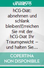 hCG-Diät: abnehmen und schlank bleiben!Erreichen Sie mit der hCG-Diät Ihr Traumgewicht – und halten Sie es ein Leben lang. Zusammenhänge verstehen – gezielt entscheiden!. E-book. Formato EPUB ebook