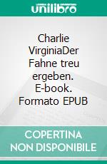 Charlie VirginiaDer Fahne treu ergeben. E-book. Formato EPUB ebook