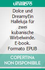 Dolce und DreamyEin Halleluja für zwei kubanische Wirbelwinde. E-book. Formato EPUB ebook di Harry Schneider