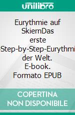 Eurythmie auf SkiernDas erste Multimedia-Step-by-Step-Eurythmie-Lehrbuch der Welt. E-book. Formato EPUB ebook di Theodor Hundhammer