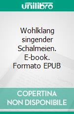 Wohlklang singender Schalmeien. E-book. Formato EPUB ebook di Ludwig Weibel