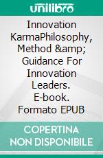 Innovation KarmaPhilosophy, Method &amp; Guidance For Innovation Leaders. E-book. Formato EPUB ebook