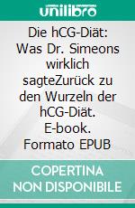 Die hCG-Diät: Was Dr. Simeons wirklich sagteZurück zu den Wurzeln der hCG-Diät. E-book. Formato EPUB