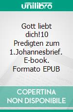 Gott liebt dich!10 Predigten zum 1.Johannesbrief. E-book. Formato EPUB ebook di Michael Freiburghaus