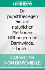 Du pupst!Besiegen Sie mit natürlichen Methoden Blähungen und Darmwinde. E-book. Formato EPUB ebook di Angela Glaser